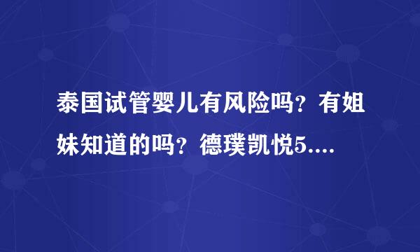 泰国试管婴儿有风险吗？有姐妹知道的吗？德璞凯悦5.21日将在贵阳召开泰国试管婴儿座谈会？