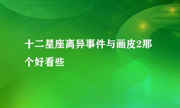 十二星座离异事件与画皮2那个好看些