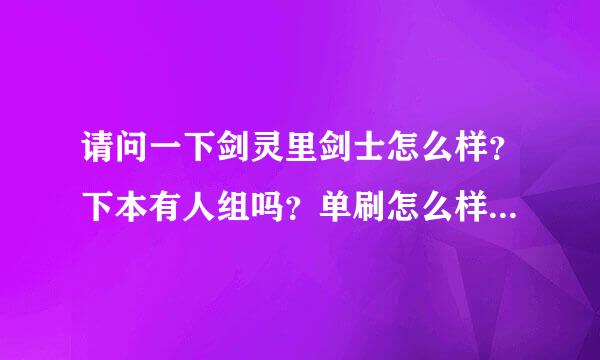 请问一下剑灵里剑士怎么样？下本有人组吗？单刷怎么样？还有就是剑灵有野怪吗？