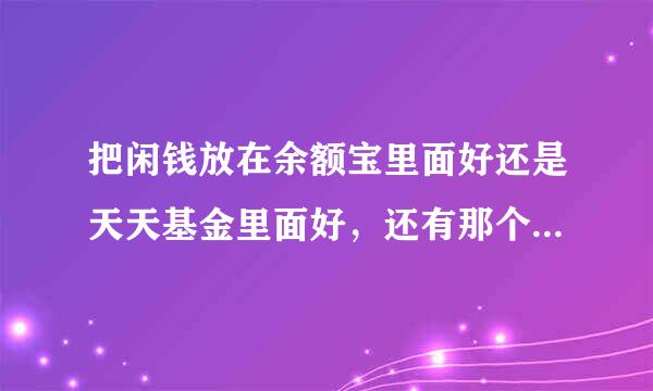 把闲钱放在余额宝里面好还是天天基金里面好，还有那个的收益高一点，安全一点