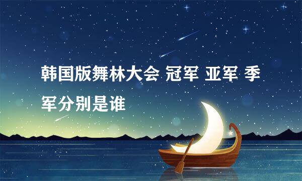 韩国版舞林大会 冠军 亚军 季军分别是谁