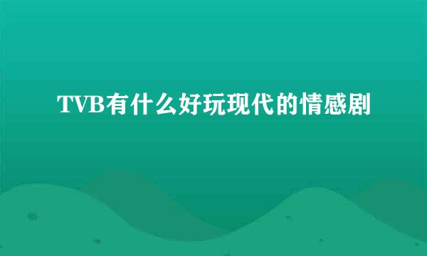 TVB有什么好玩现代的情感剧