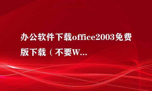 办公软件下载office2003免费版下载（不要WPS的）