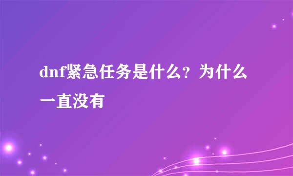 dnf紧急任务是什么？为什么一直没有