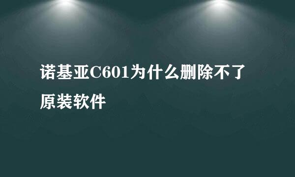 诺基亚C601为什么删除不了原装软件