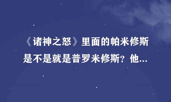 《诸神之怒》里面的帕米修斯是不是就是普罗米修斯？他是宙斯之子？