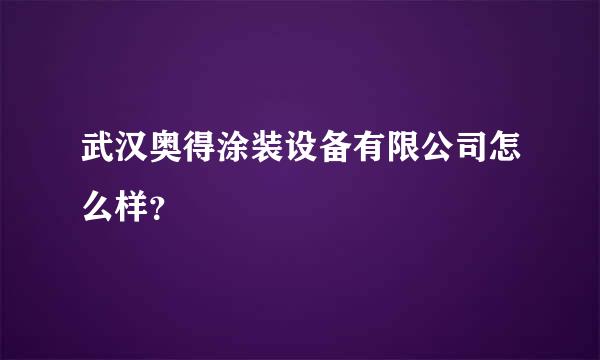 武汉奥得涂装设备有限公司怎么样？