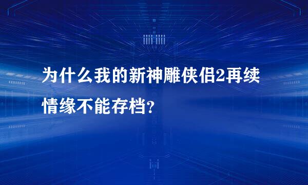 为什么我的新神雕侠侣2再续情缘不能存档？