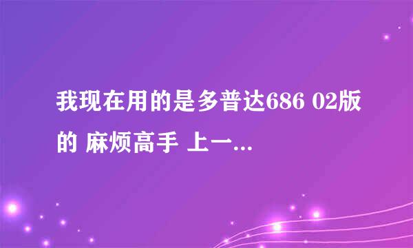 我现在用的是多普达686 02版的 麻烦高手 上一些 网络软件啊 谢谢