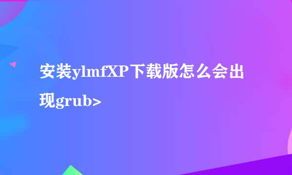 安装ylmfXP下载版怎么会出现grub>