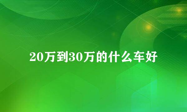 20万到30万的什么车好