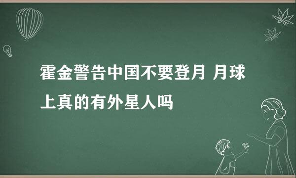 霍金警告中国不要登月 月球上真的有外星人吗