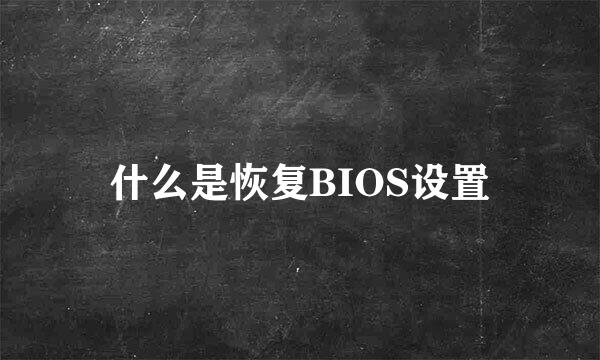 什么是恢复BIOS设置