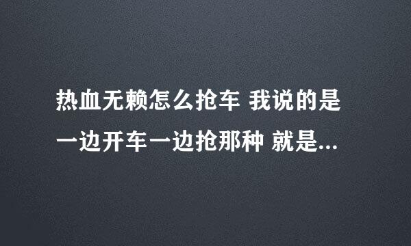 热血无赖怎么抢车 我说的是一边开车一边抢那种 就是按了Q键然后怎么办 我按右键就跳车了