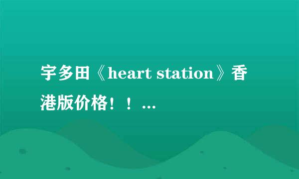 宇多田《heart station》香港版价格！！！！！！