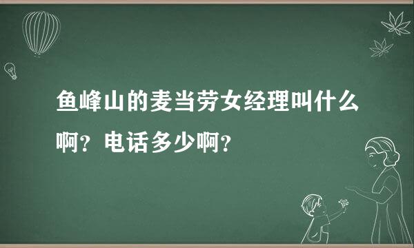 鱼峰山的麦当劳女经理叫什么啊？电话多少啊？