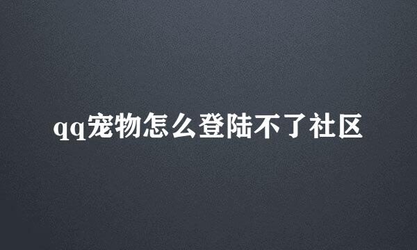 qq宠物怎么登陆不了社区