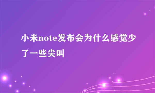 小米note发布会为什么感觉少了一些尖叫