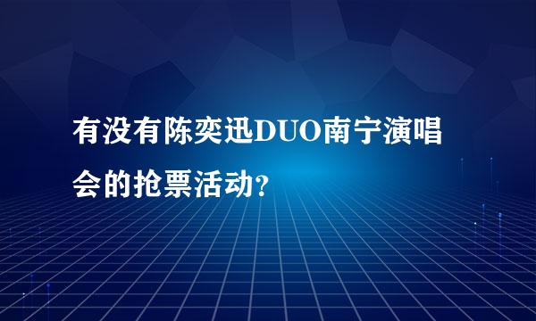 有没有陈奕迅DUO南宁演唱会的抢票活动？