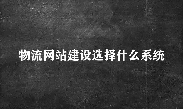 物流网站建设选择什么系统