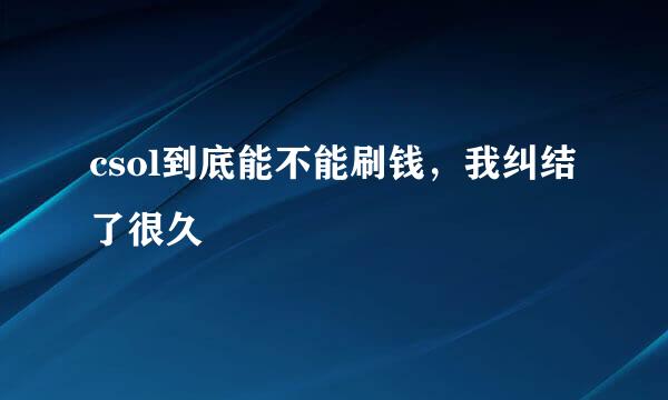 csol到底能不能刷钱，我纠结了很久