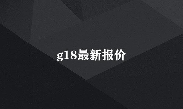 g18最新报价