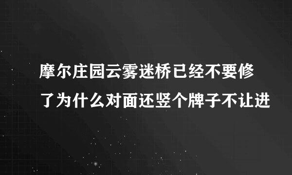 摩尔庄园云雾迷桥已经不要修了为什么对面还竖个牌子不让进