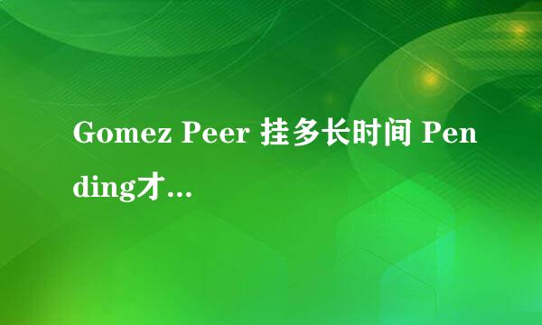 Gomez Peer 挂多长时间 Pending才能变Active啊？