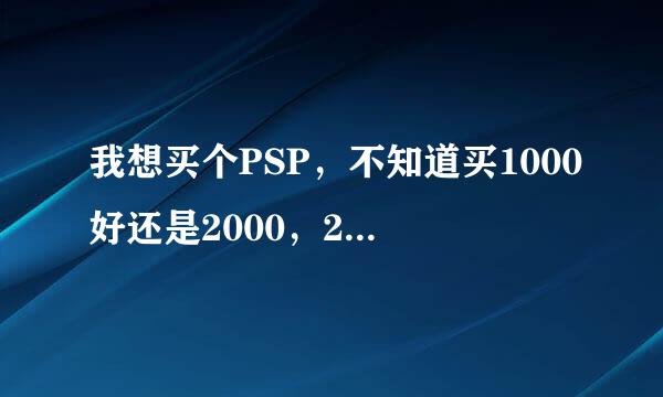 我想买个PSP，不知道买1000好还是2000，2000有破解游戏么？我希望可以实现从网上下载免费游戏，请达人推荐