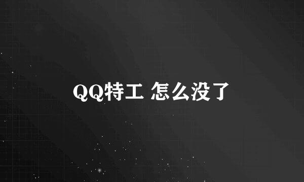 QQ特工 怎么没了