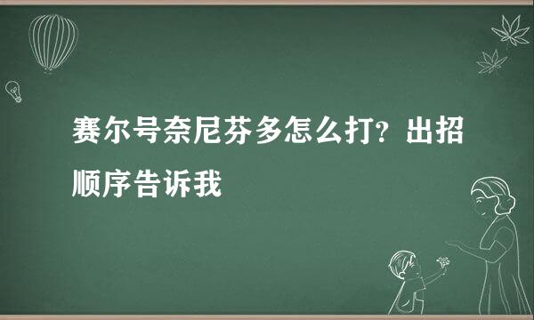 赛尔号奈尼芬多怎么打？出招顺序告诉我