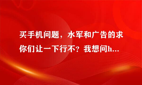 买手机问题，水军和广告的求你们让一下行不？我想问htc蝴蝶和三星s3那个好呢，价格相差200多，都有什么...