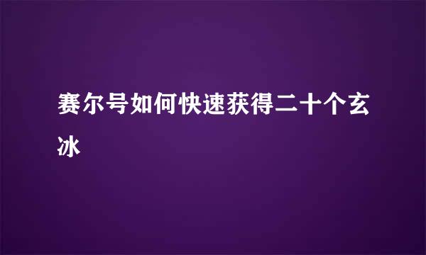 赛尔号如何快速获得二十个玄冰