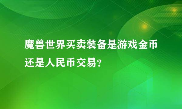 魔兽世界买卖装备是游戏金币还是人民币交易？