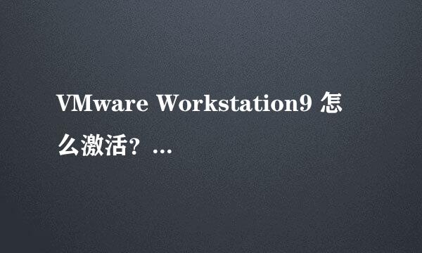 VMware Workstation9 怎么激活？网上的序列码都试过了，还是不行