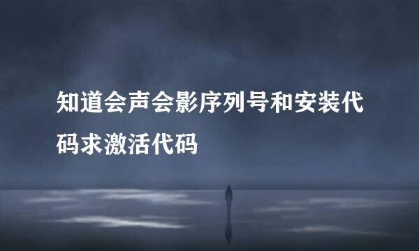 知道会声会影序列号和安装代码求激活代码