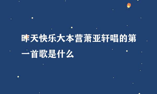 昨天快乐大本营萧亚轩唱的第一首歌是什么