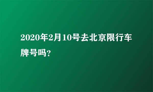 2020年2月10号去北京限行车牌号吗？