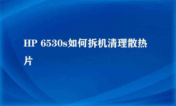 HP 6530s如何拆机清理散热片