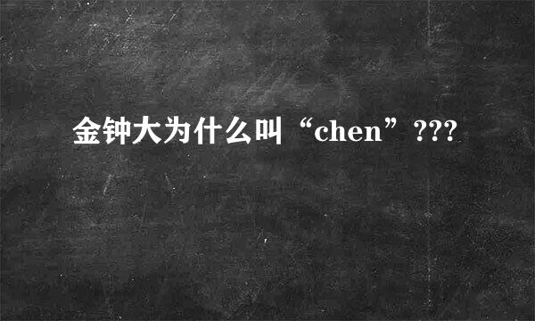 金钟大为什么叫“chen”???