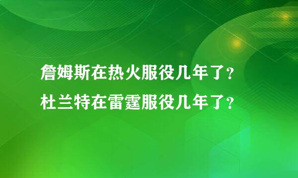 詹姆斯在热火服役几年了？ 杜兰特在雷霆服役几年了？