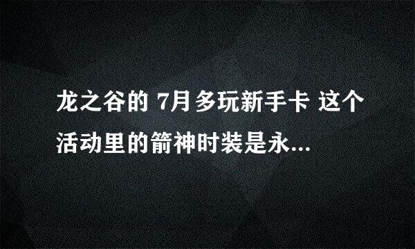 龙之谷的 7月多玩新手卡 这个活动里的箭神时装是永久的吗？