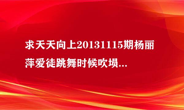 求天天向上20131115期杨丽萍爱徒跳舞时候吹埙奏曲的曲名