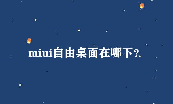 miui自由桌面在哪下？