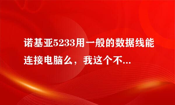 诺基亚5233用一般的数据线能连接电脑么，我这个不行呢，电脑上都没反应，应该不是电脑缘故吧