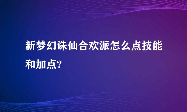 新梦幻诛仙合欢派怎么点技能和加点?