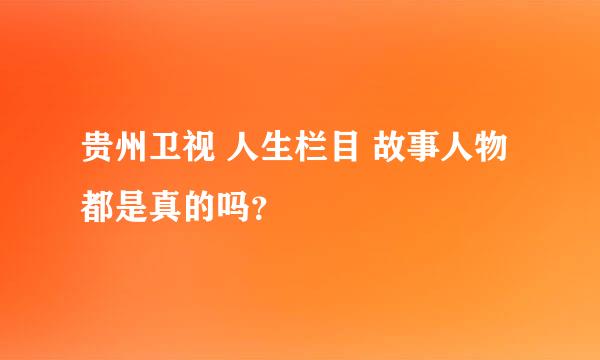 贵州卫视 人生栏目 故事人物都是真的吗？