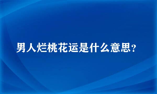 男人烂桃花运是什么意思？