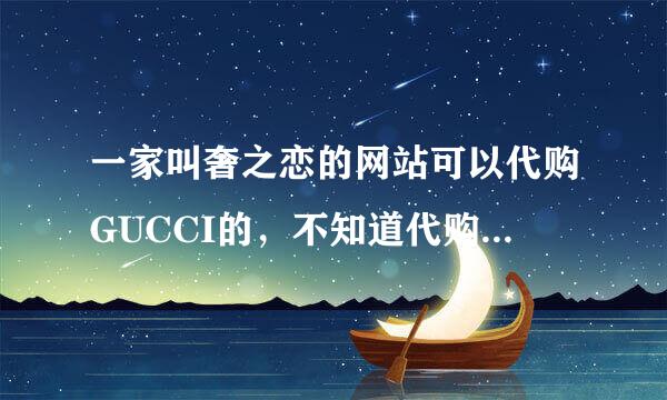 一家叫奢之恋的网站可以代购GUCCI的，不知道代购的是正品的吗？