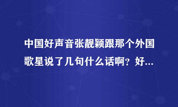 中国好声音张靓颖跟那个外国歌星说了几句什么话啊？好像很尴尬的样子